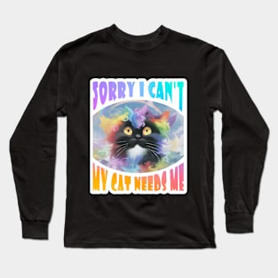 Sorry I Can't My Cat Needs Me Long Sleeve T-Shirt